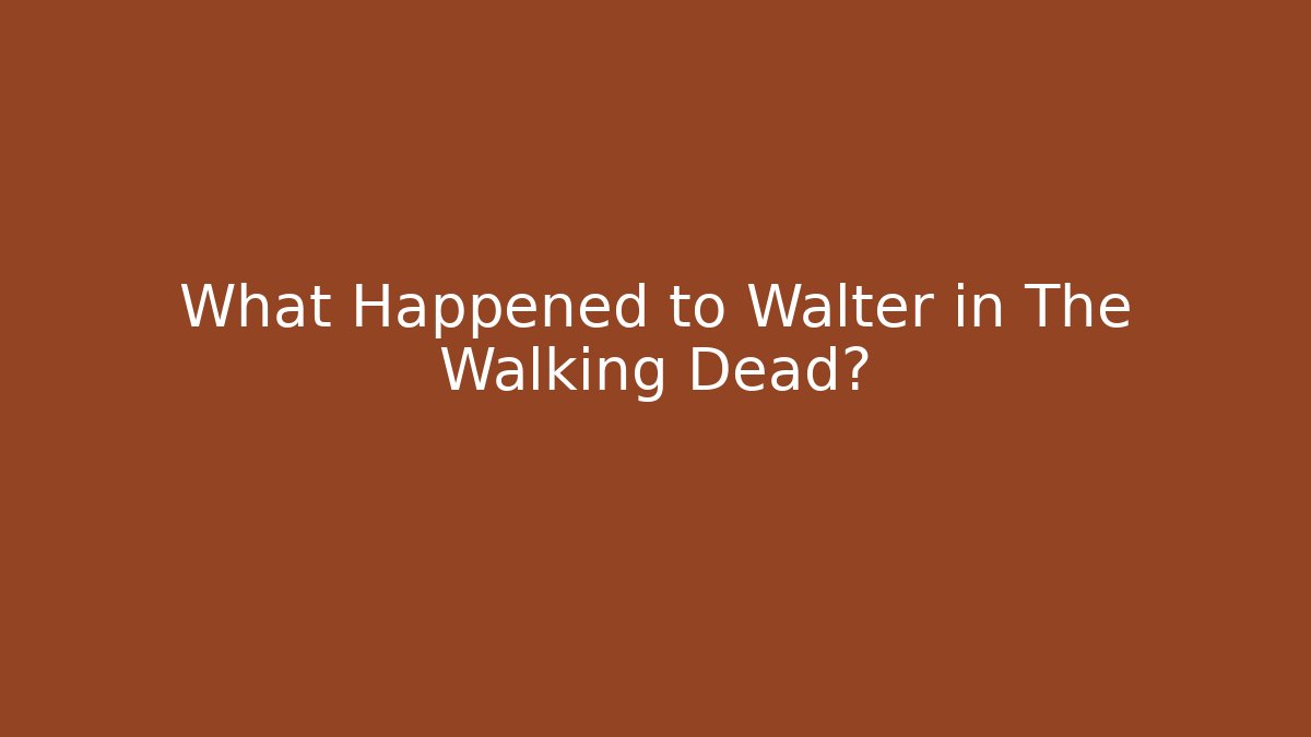 What Happened to Walter in The Walking Dead?
