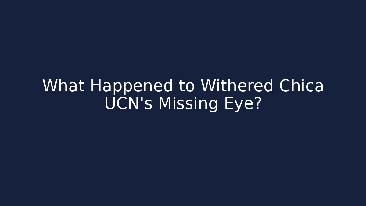 What Happened to Withered Chica UCN's Missing Eye?