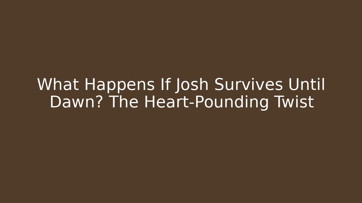 What Happens If Josh Survives Until Dawn? The Heart-Pounding Twist