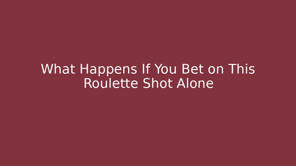 What Happens If You Bet on This Roulette Shot Alone