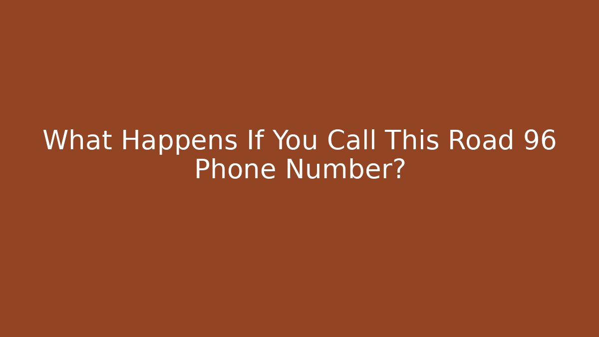What Happens If You Call This Road 96 Phone Number? - Boomer Naturals