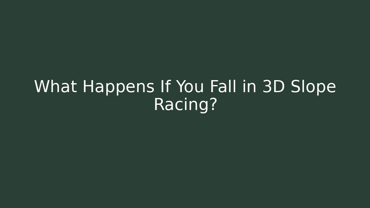 What Happens If You Fall in 3D Slope Racing?