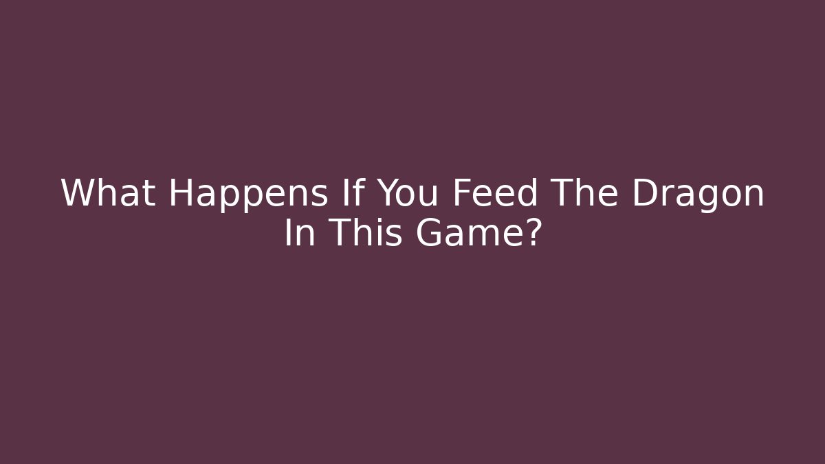 What Happens If You Feed The Dragon In This Game? - Boomer Naturals