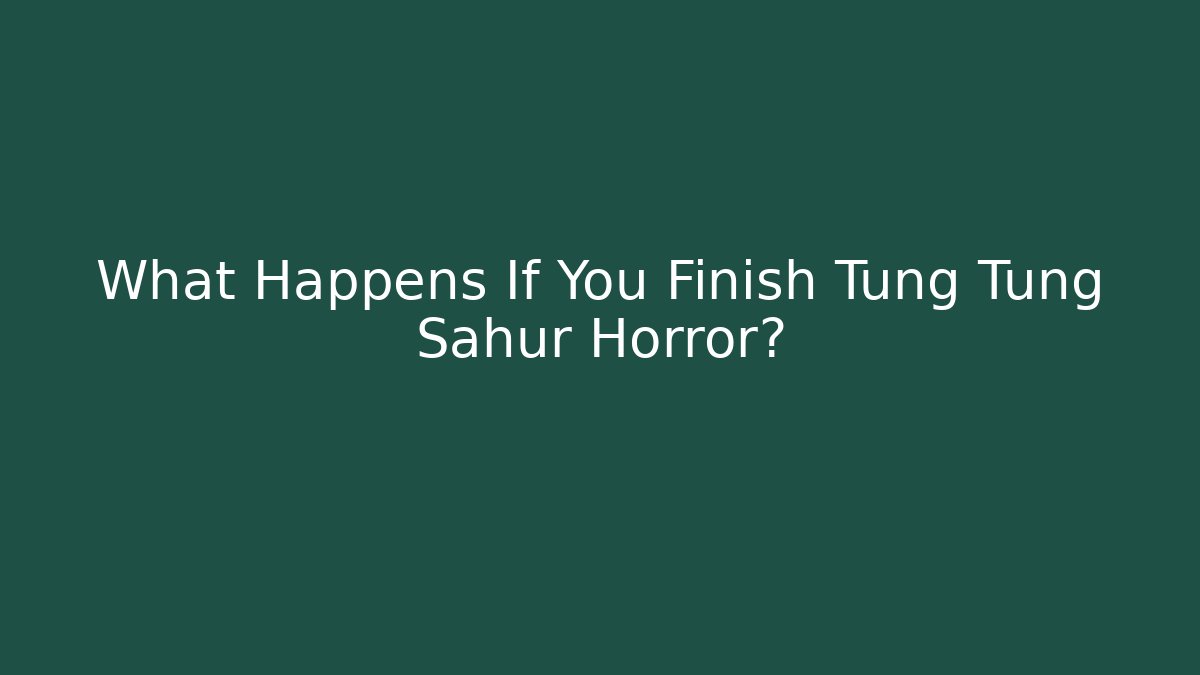 What Happens If You Finish Tung Tung Sahur Horror?