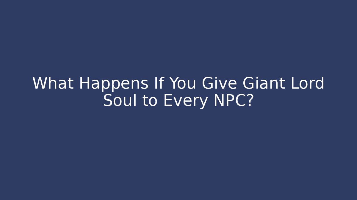 What Happens If You Give Giant Lord Soul to Every NPC?