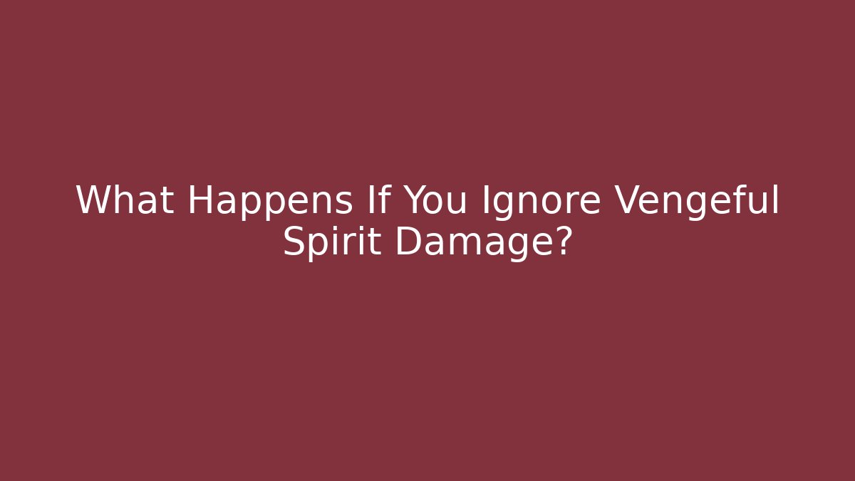 What Happens If You Ignore Vengeful Spirit Damage?