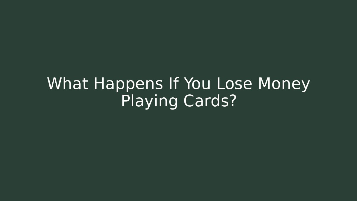 What Happens If You Lose Money Playing Cards? - Boomer Naturals
