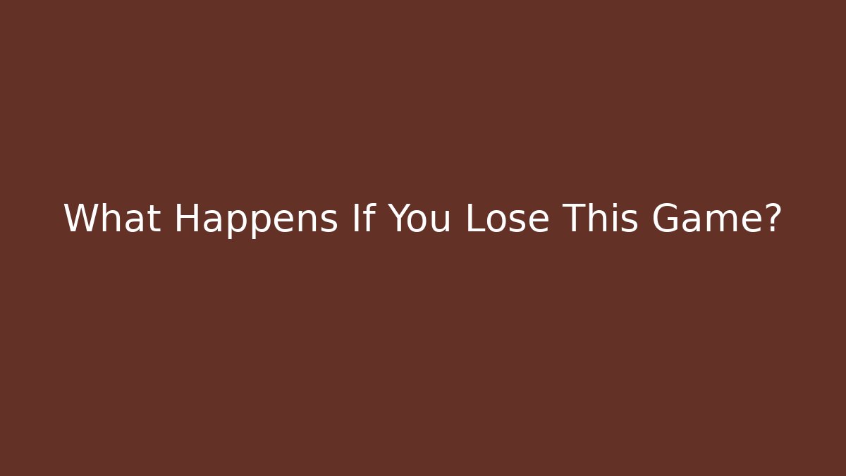 What Happens If You Lose This Game?