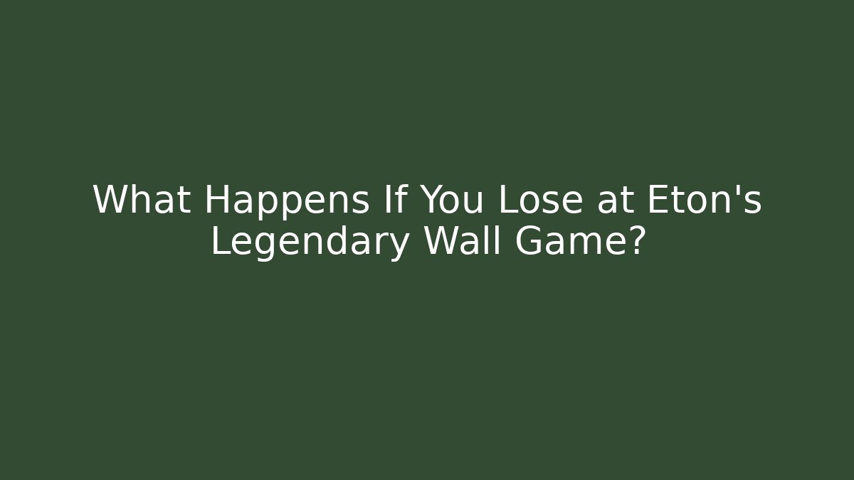 What Happens If You Lose at Eton's Legendary Wall Game?