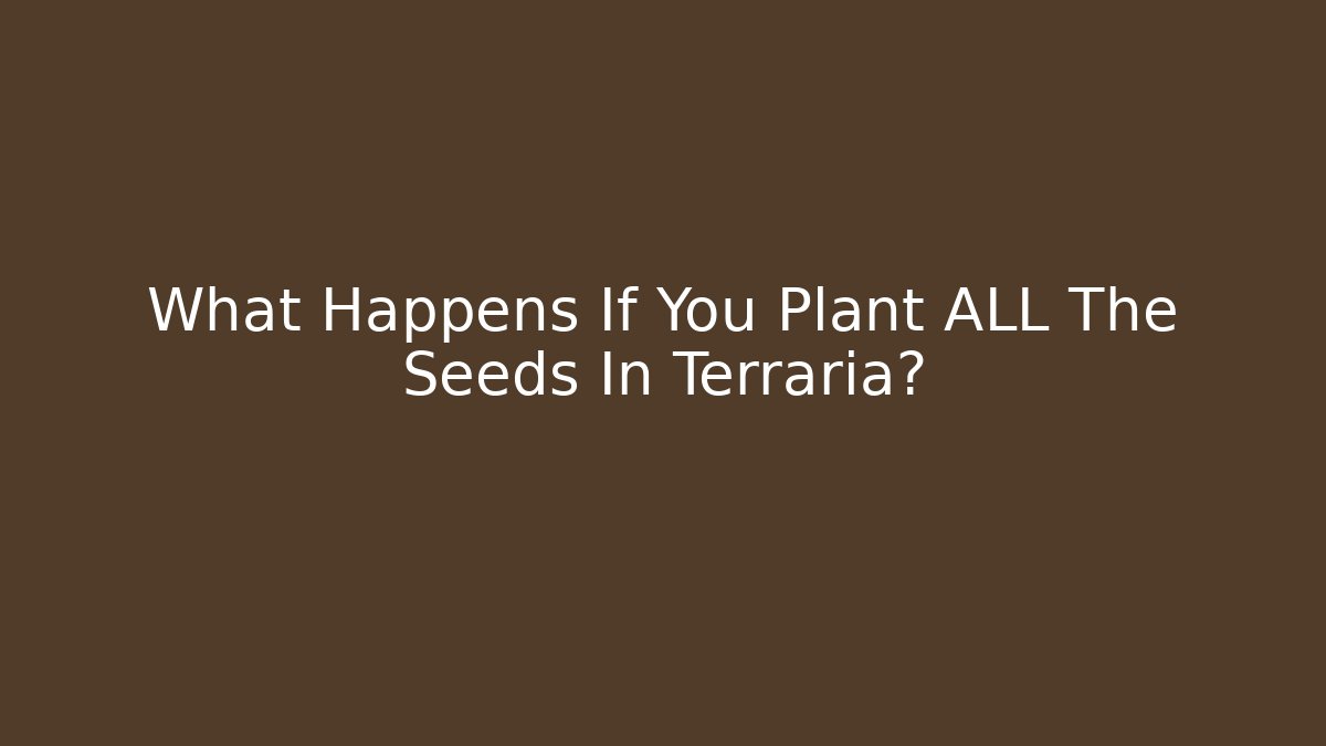 What Happens If You Plant ALL The Seeds In Terraria?