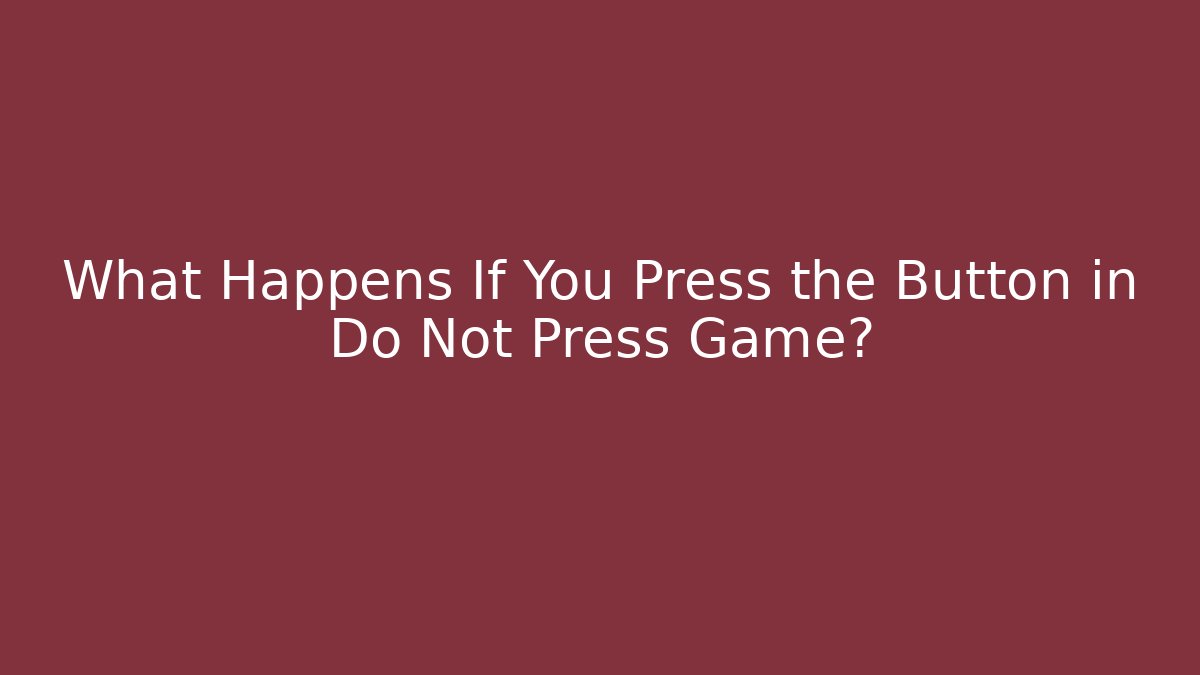 What Happens If You Press the Button in Do Not Press Game? - Boomer Naturals