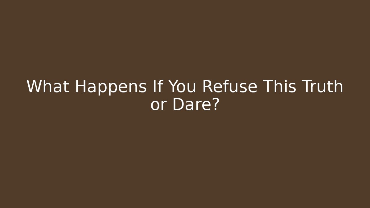 What Happens If You Refuse This Truth or Dare? - Boomer Naturals