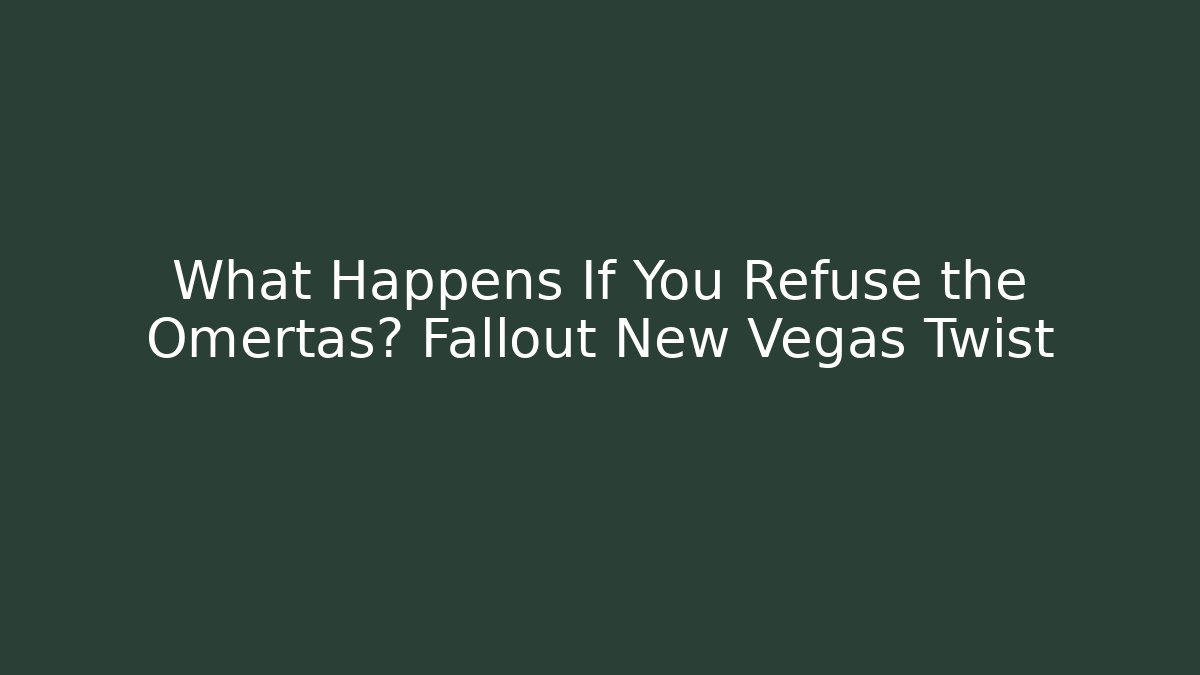 What Happens If You Refuse the Omertas? Fallout New Vegas Twist
