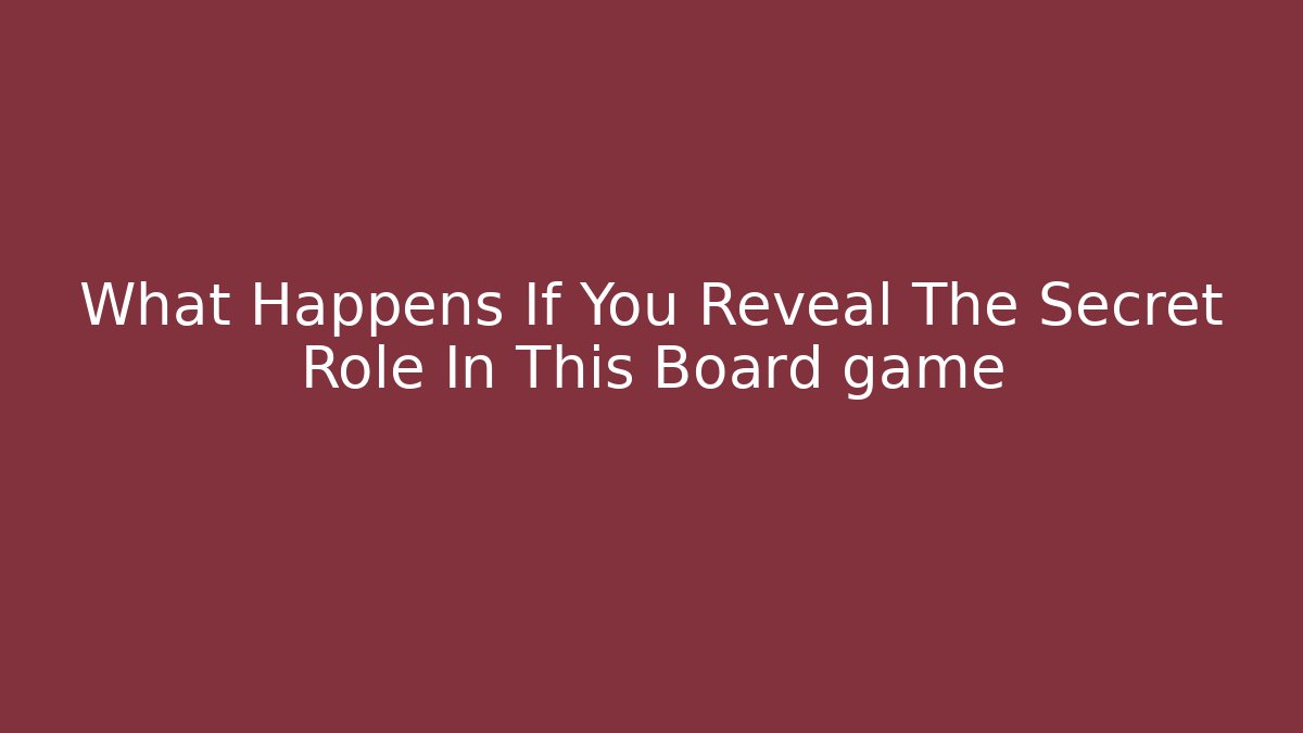 What Happens If You Reveal The Secret Role In This Board game