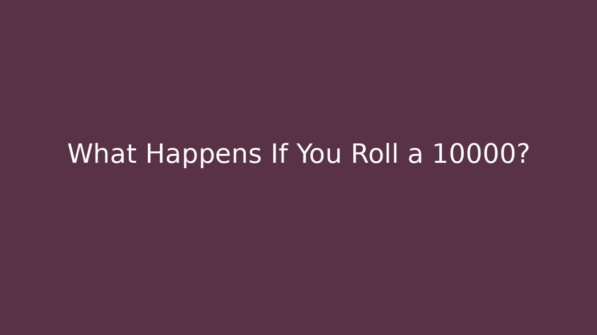 What Happens If You Roll a 10000?