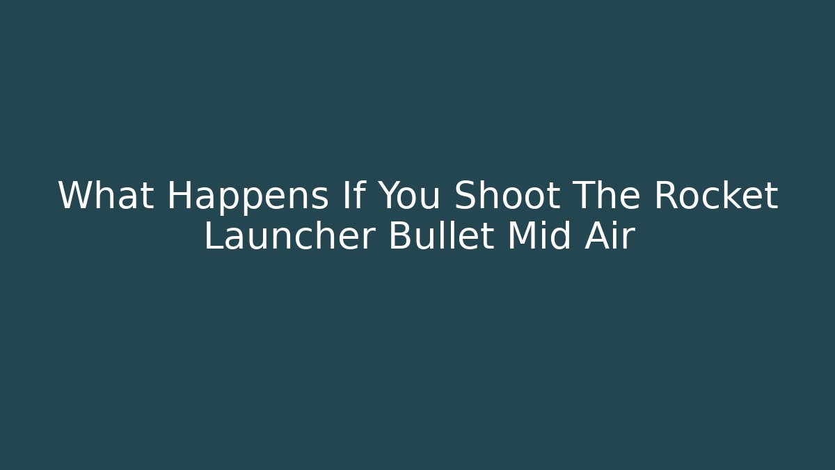 What Happens If You Shoot The Rocket Launcher Bullet Mid Air