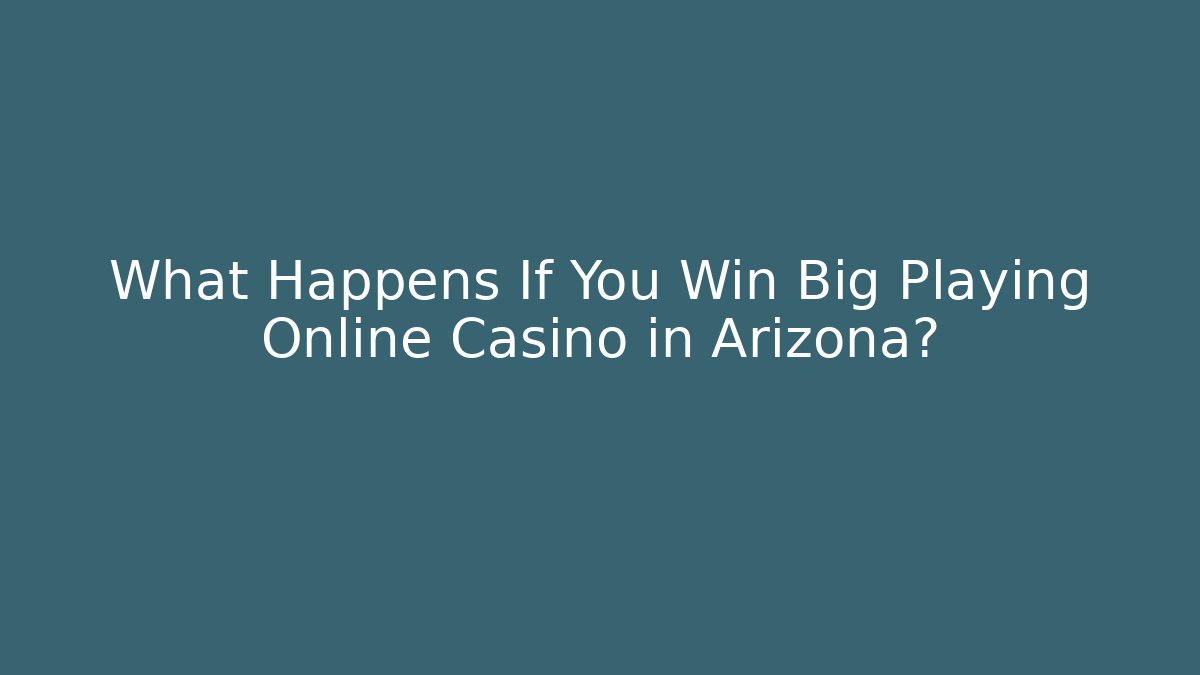 What Happens If You Win Big Playing Online Casino in Arizona?