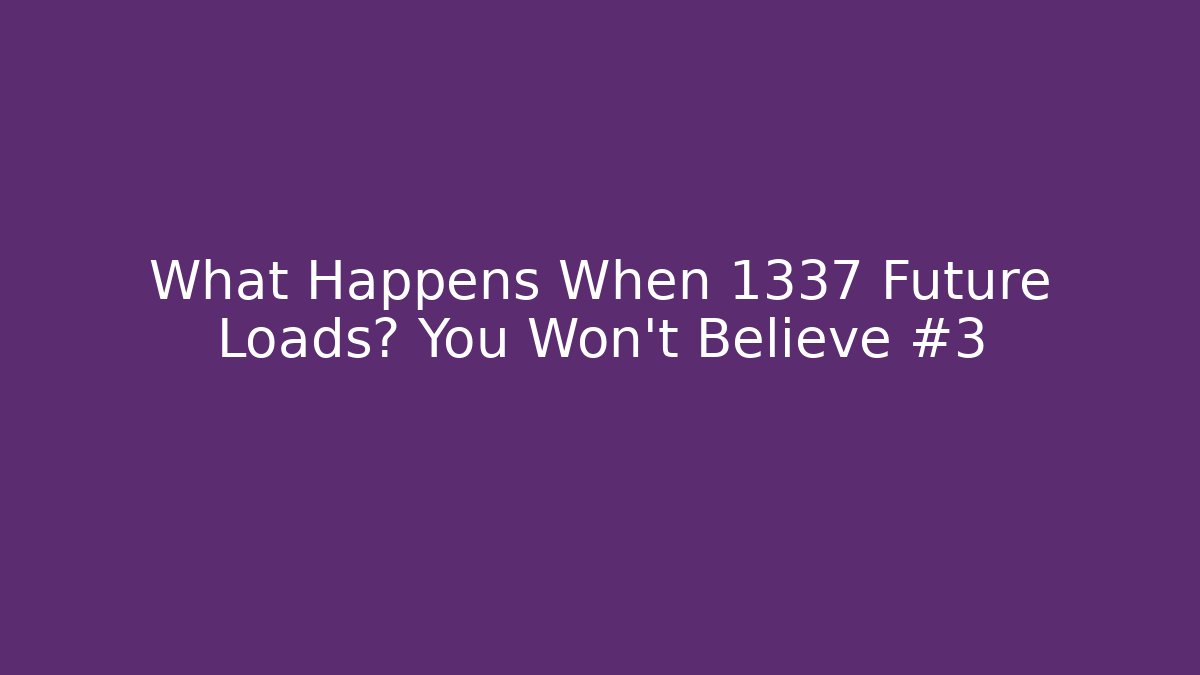 What Happens When 1337 Future Loads? You Won't Believe #3