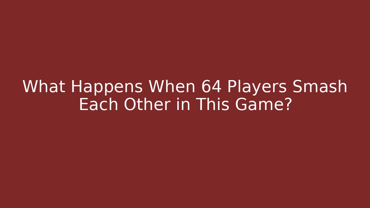 What Happens When 64 Players Smash Each Other in This Game?