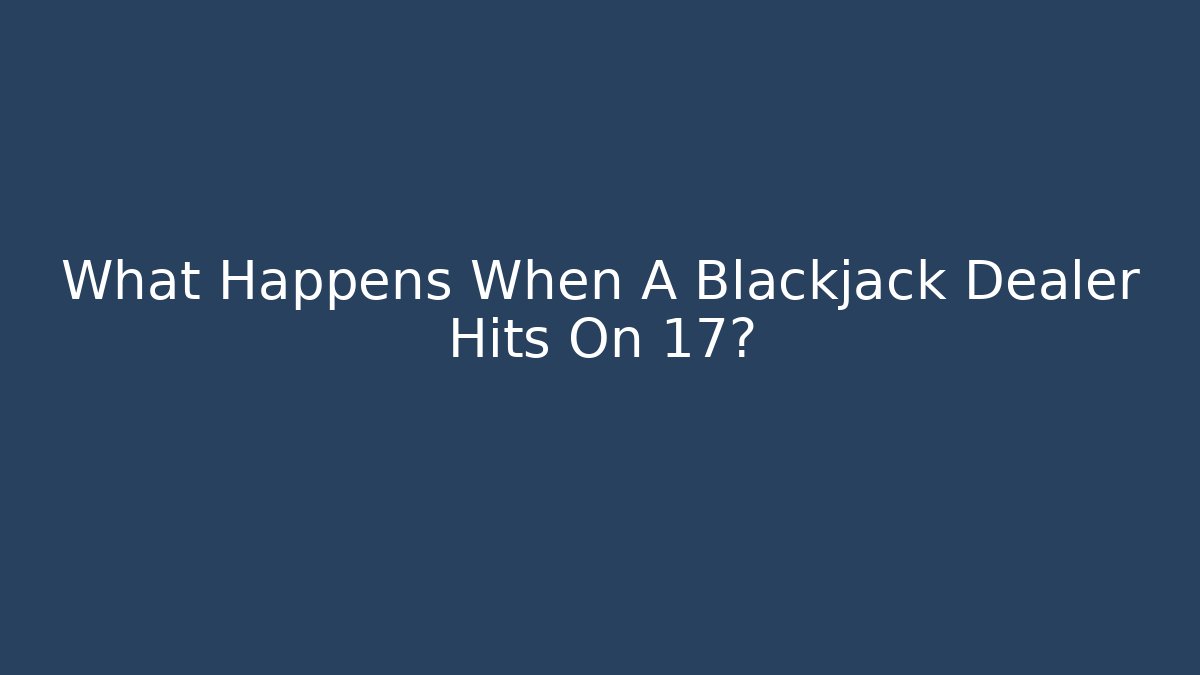 What Happens When A Blackjack Dealer Hits On 17?