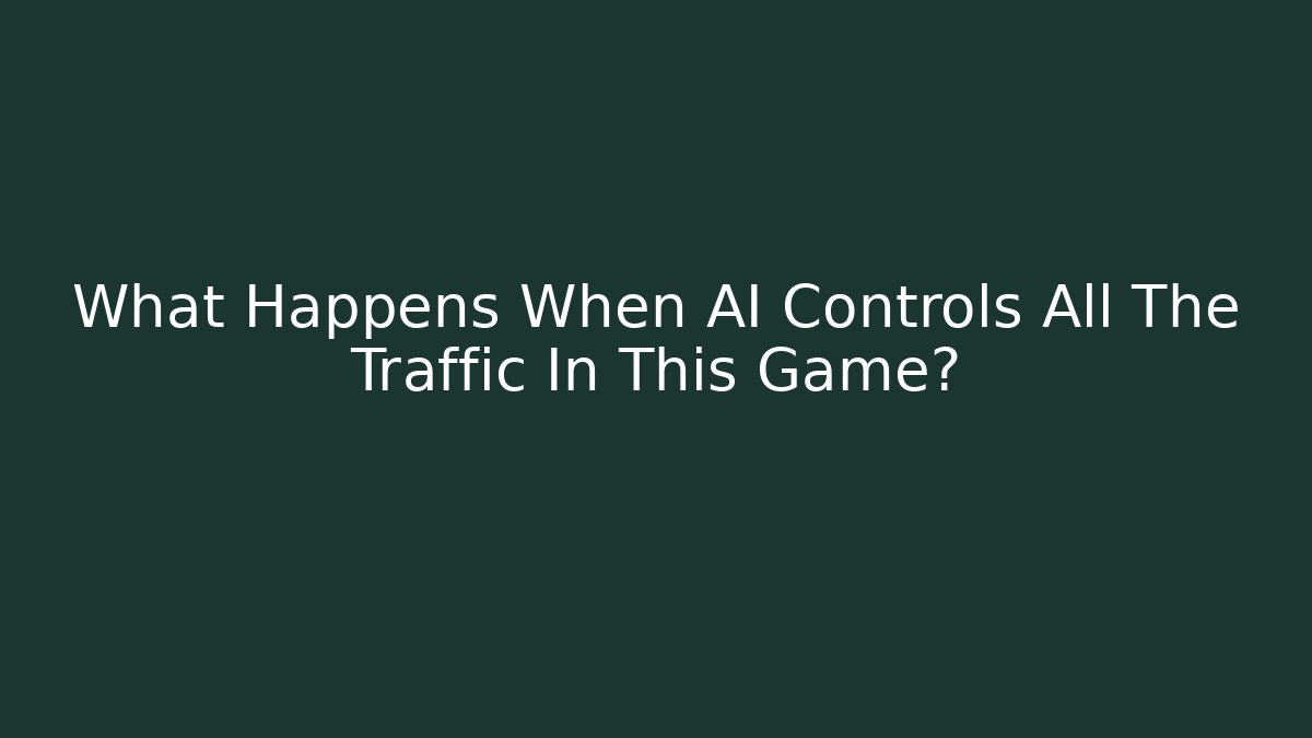 What Happens When AI Controls All The Traffic In This Game?