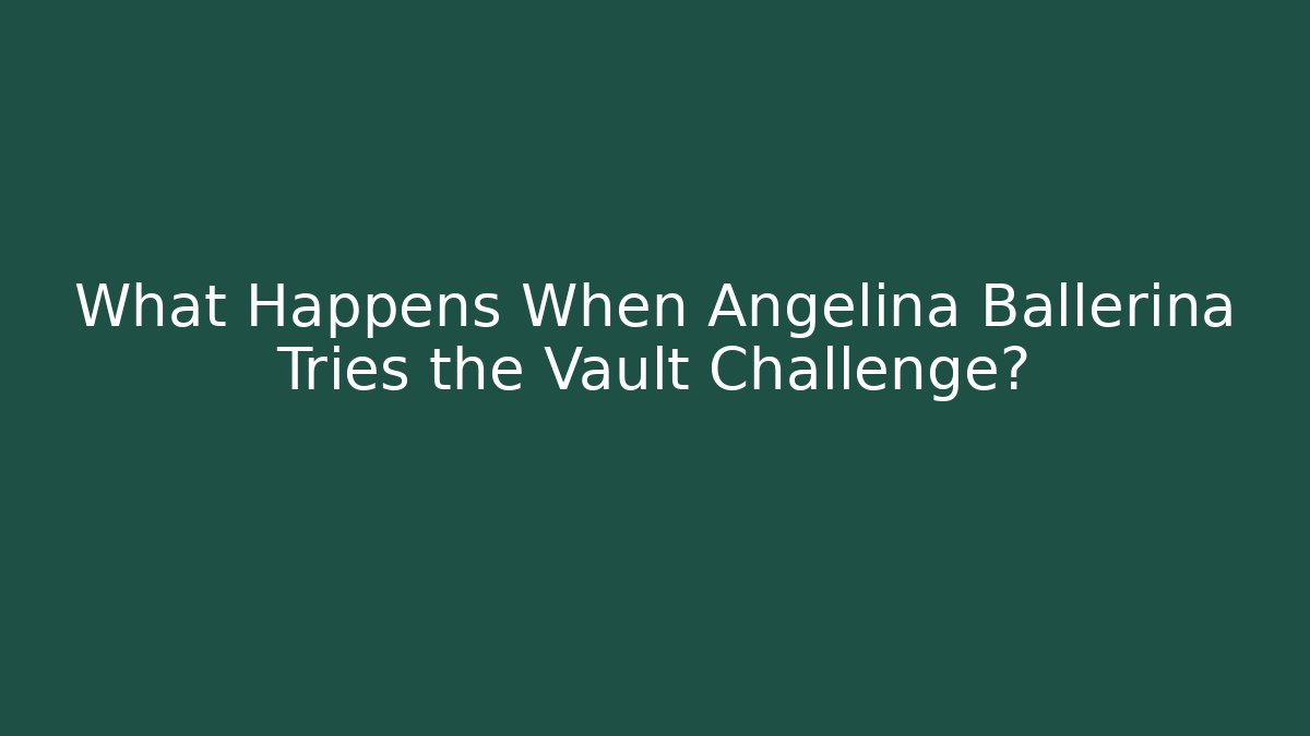 What Happens When Angelina Ballerina Tries the Vault Challenge?