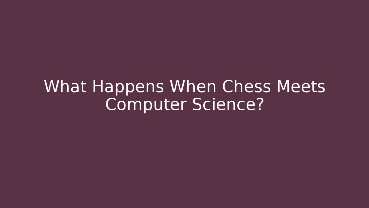 What Happens When Chess Meets Computer Science? - Boomer Naturals