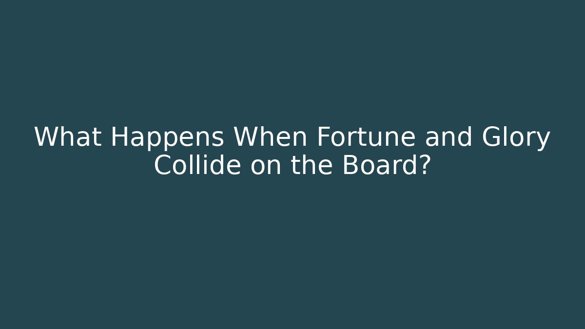 What Happens When Fortune and Glory Collide on the Board?