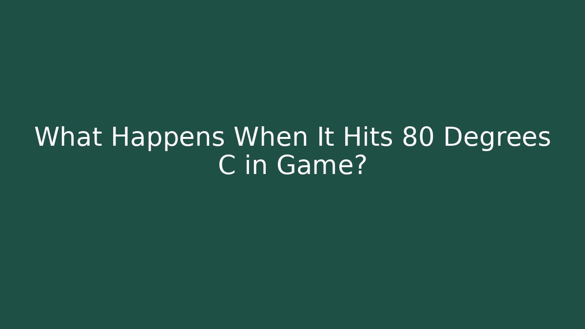 What Happens When It Hits 80 Degrees C in Game?