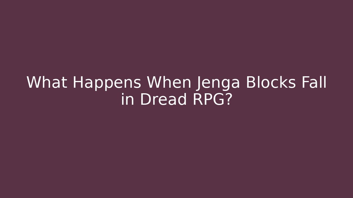 What Happens When Jenga Blocks Fall in Dread RPG? - Boomer Naturals