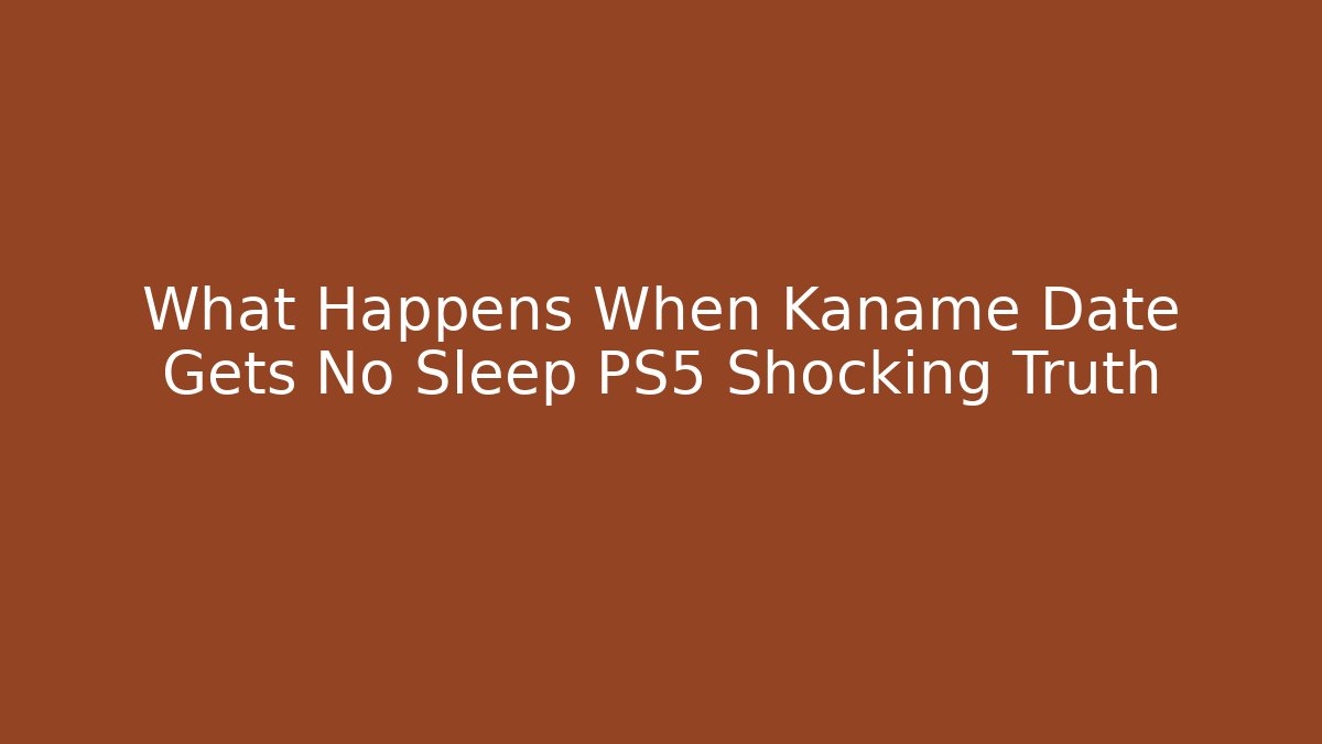 What Happens When Kaname Date Gets No Sleep PS5 Shocking Truth