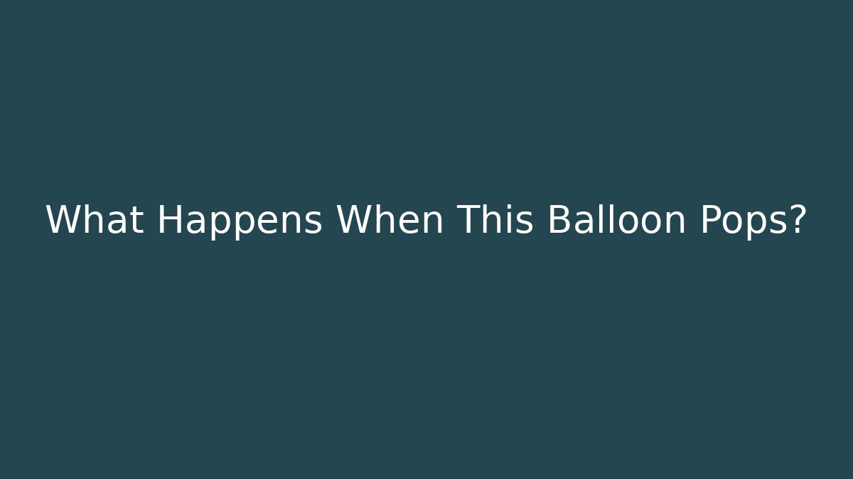 What Happens When This Balloon Pops?