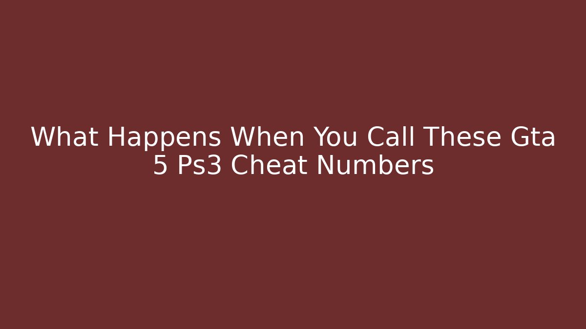 What Happens When You Call These Gta 5 Ps3 Cheat Numbers