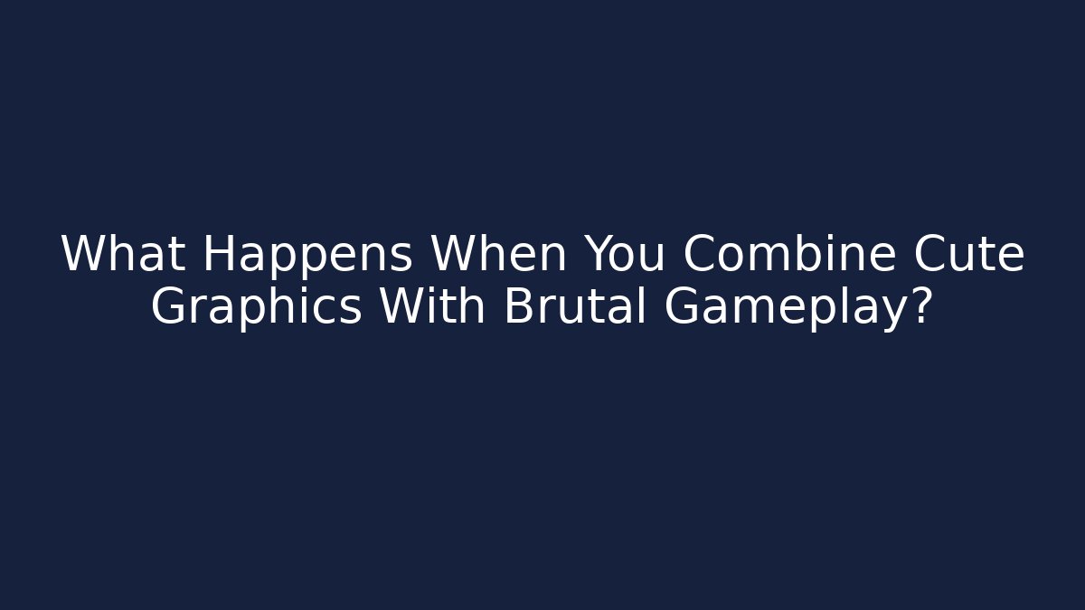 What Happens When You Combine Cute Graphics With Brutal Gameplay?
