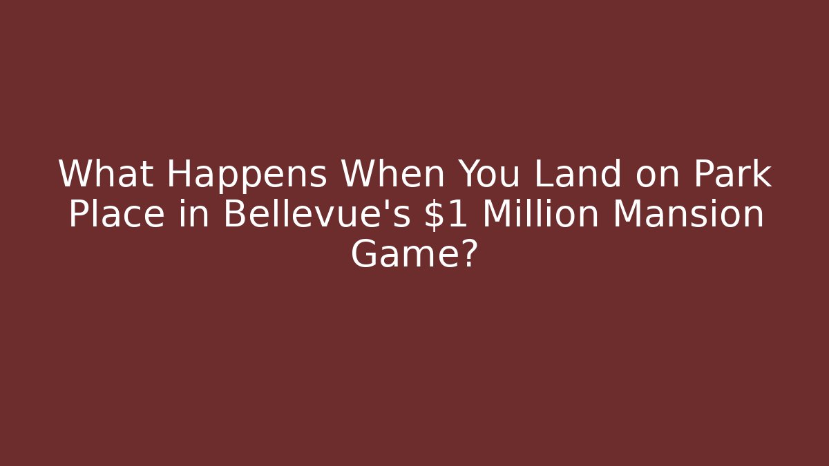 What Happens When You Land on Park Place in Bellevue's $1 Million Mansion Game?