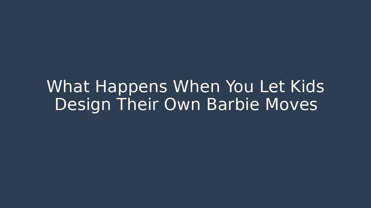 What Happens When You Let Kids Design Their Own Barbie Moves
