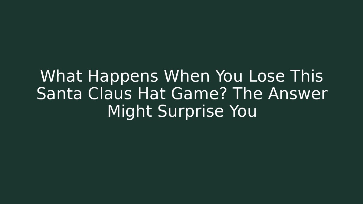 What Happens When You Lose This Santa Claus Hat Game? The Answer Might Surprise You