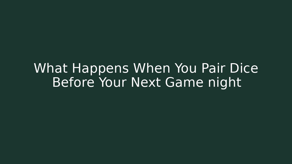 What Happens When You Pair Dice Before Your Next Game night - Boomer Naturals