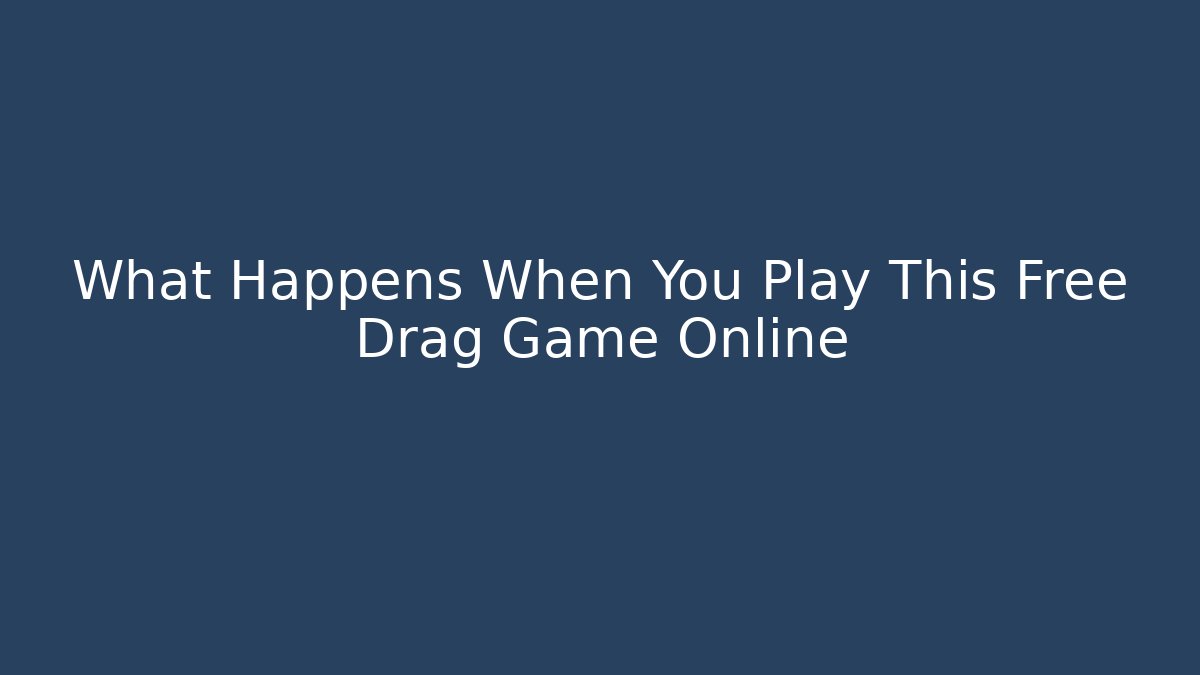 What Happens When You Play This Free Drag Game Online