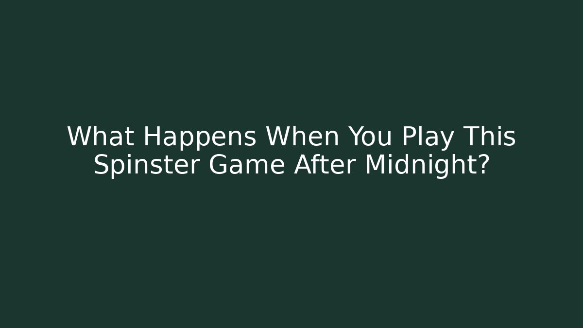 What Happens When You Play This Spinster Game After Midnight?
