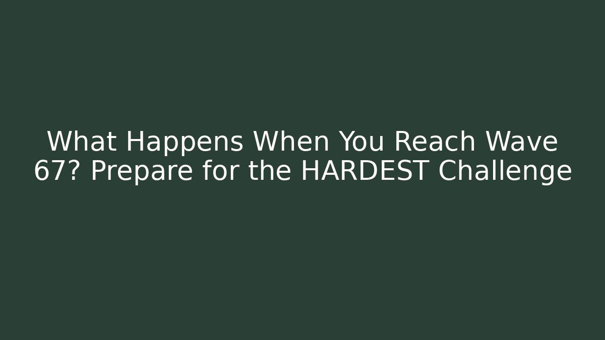 What Happens When You Reach Wave 67? Prepare for the HARDEST Challenge