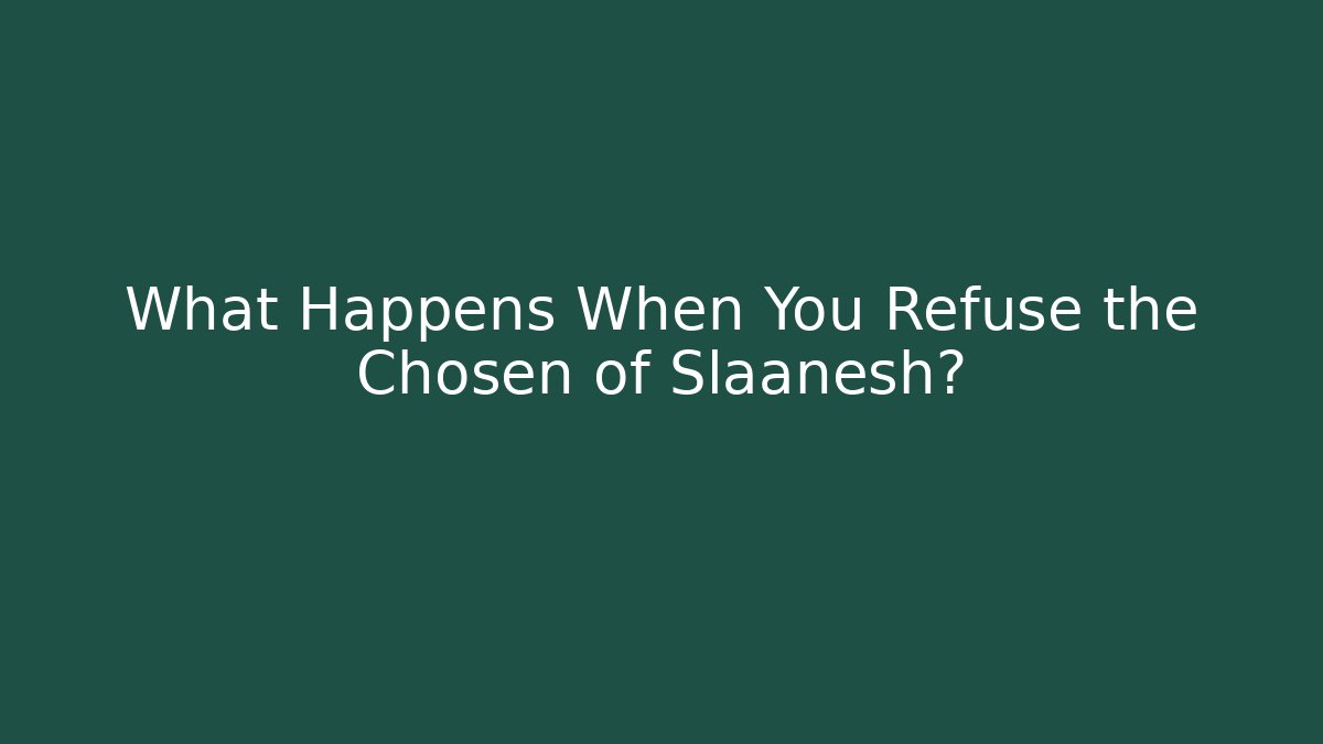 What Happens When You Refuse the Chosen of Slaanesh?