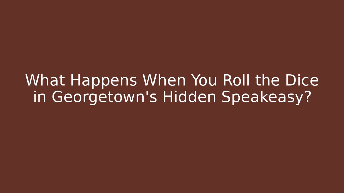 What Happens When You Roll the Dice in Georgetown's Hidden Speakeasy?