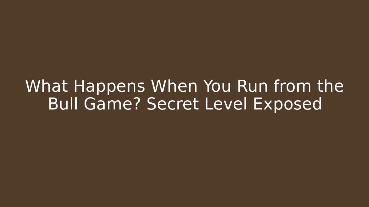 What Happens When You Run from the Bull Game? Secret Level Exposed