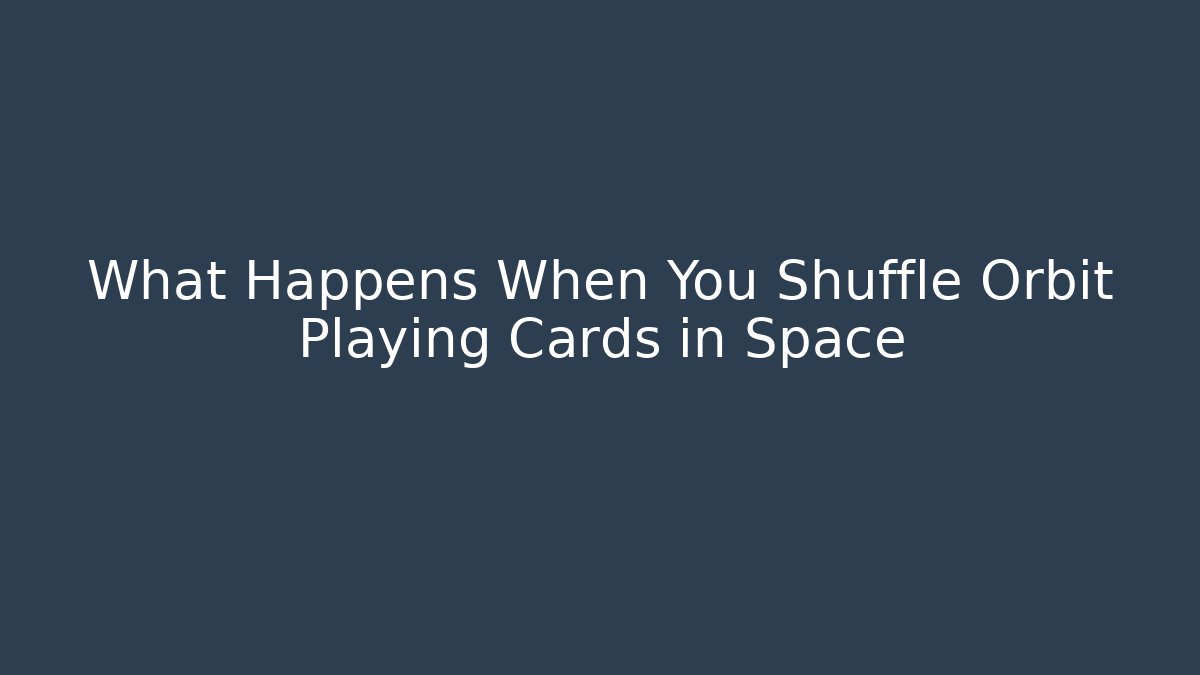 What Happens When You Shuffle Orbit Playing Cards in Space - Boomer Naturals