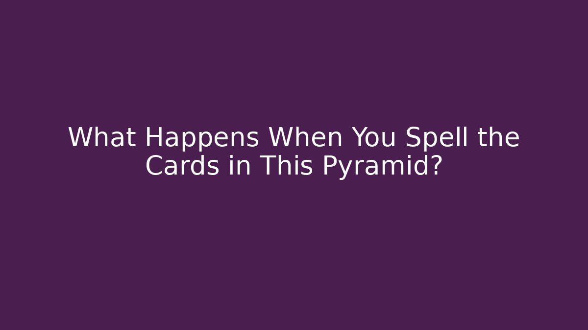 What Happens When You Spell the Cards in This Pyramid?