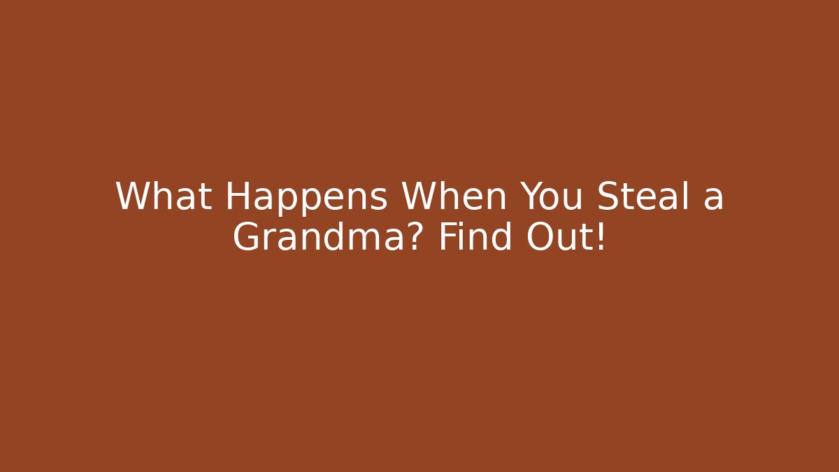 What Happens When You Steal a Grandma? Find Out!