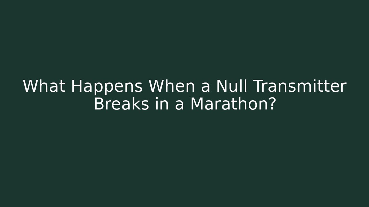 What Happens When a Null Transmitter Breaks in a Marathon?
