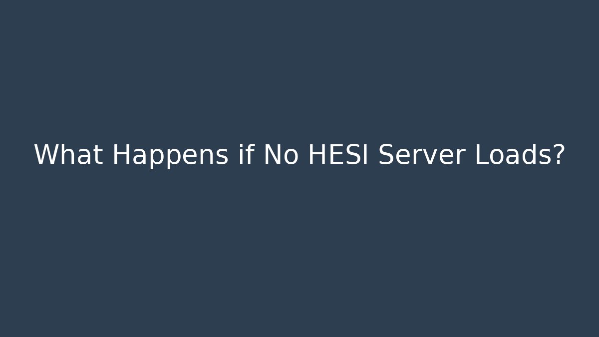 What Happens if No HESI Server Loads?