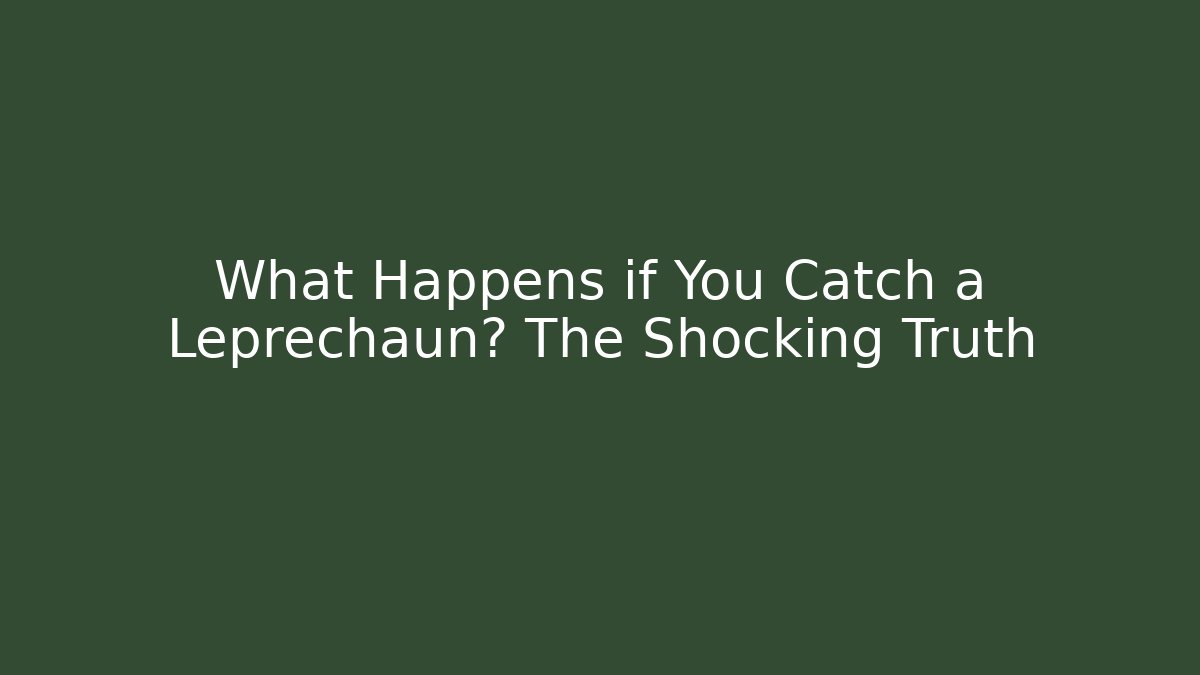 What Happens if You Catch a Leprechaun? The Shocking Truth